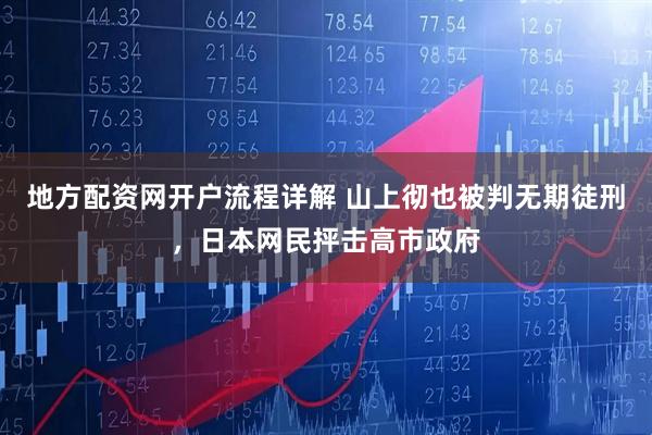 地方配资网开户流程详解 山上彻也被判无期徒刑，日本网民抨击高市政府